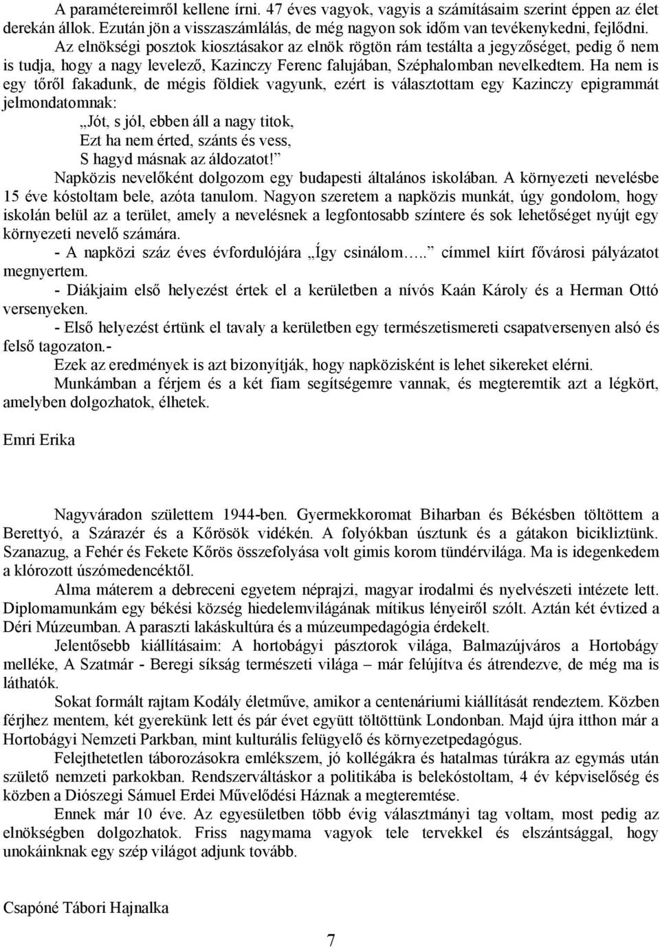 Ha nem is egy tőről fakadunk, de mégis földiek vagyunk, ezért is választottam egy Kazinczy epigrammát jelmondatomnak: Jót, s jól, ebben áll a nagy titok, Ezt ha nem érted, szánts és vess, S hagyd