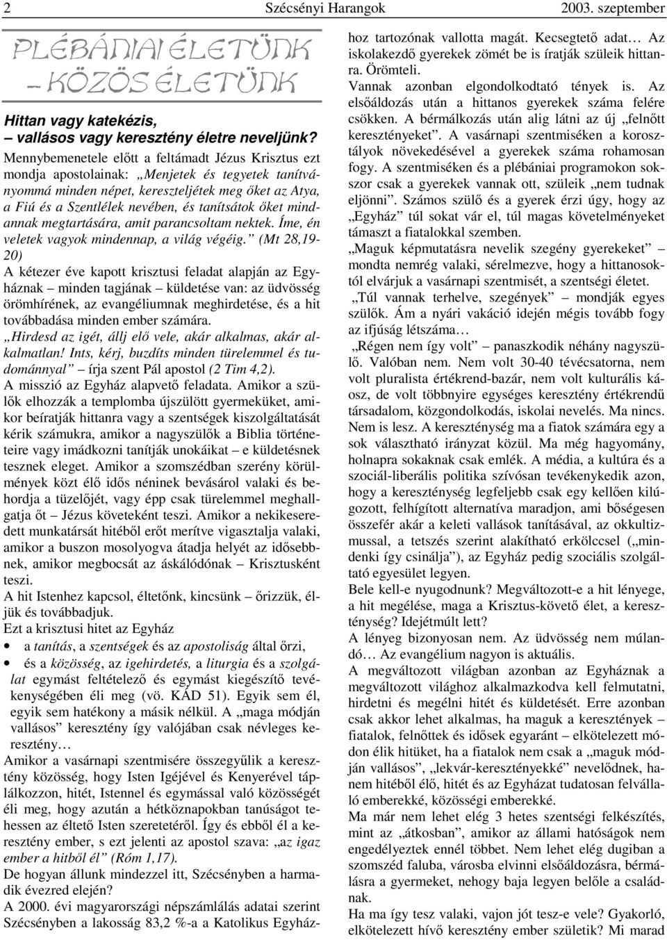 tanítsátok őket mindannak megtartására, amit parancsoltam nektek. Íme, én veletek vagyok mindennap, a világ végéig.