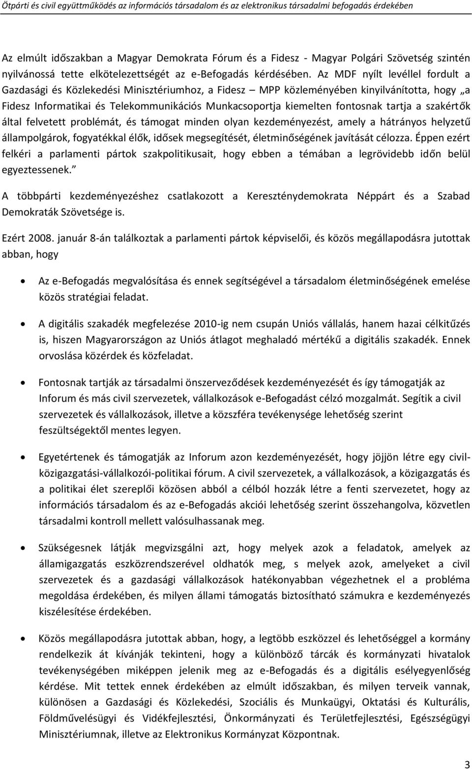 fontosnak tartja a szakértők által felvetett problémát, és támogat minden olyan kezdeményezést, amely a hátrányos helyzetű állampolgárok, fogyatékkal élők, idősek megsegítését, életminőségének