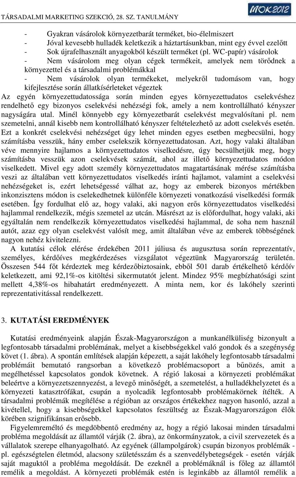 kifejlesztése során állatkísérleteket végeztek Az egyén környezettudatossága során minden egyes környezettudatos cselekvéshez rendelhető egy bizonyos cselekvési nehézségi fok, amely a nem