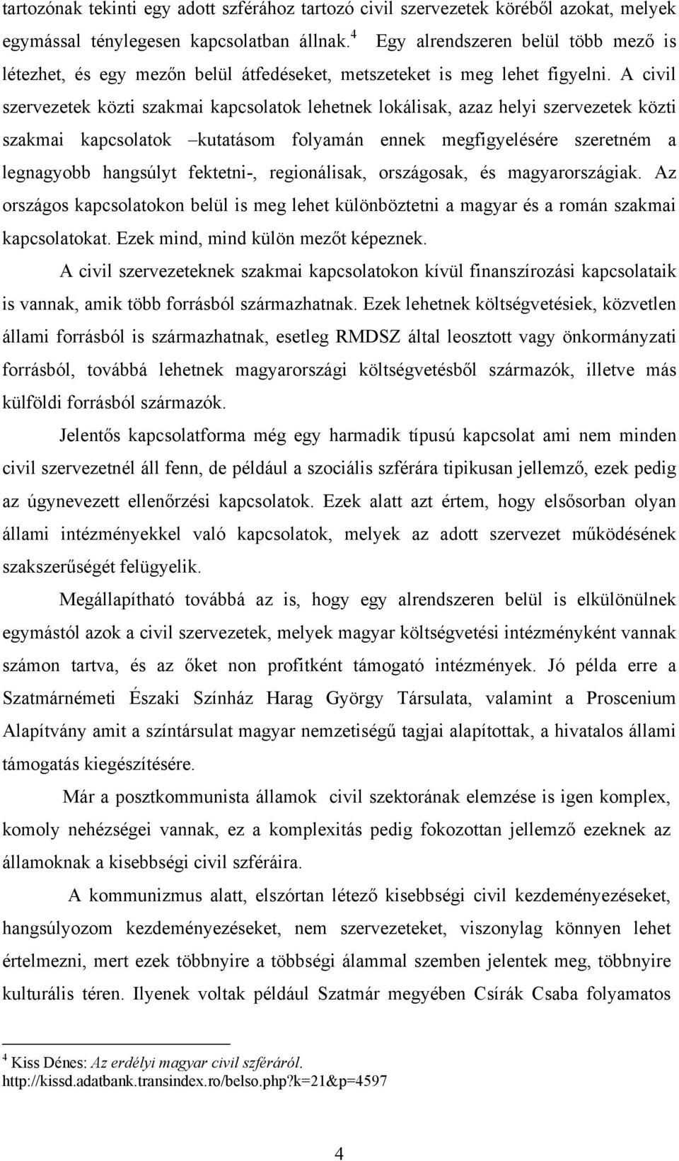 A civil szervezetek közti szakmai kapcsolatok lehetnek lokálisak, azaz helyi szervezetek közti szakmai kapcsolatok kutatásom folyamán ennek megfigyelésére szeretném a legnagyobb hangsúlyt fektetni-,