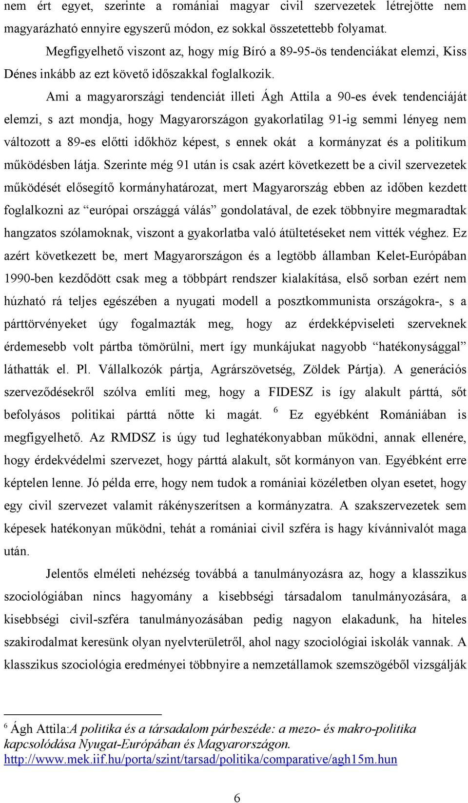 Ami a magyarországi tendenciát illeti Ágh Attila a 90-es évek tendenciáját elemzi, s azt mondja, hogy Magyarországon gyakorlatilag 91-ig semmi lényeg nem változott a 89-es előtti időkhöz képest, s