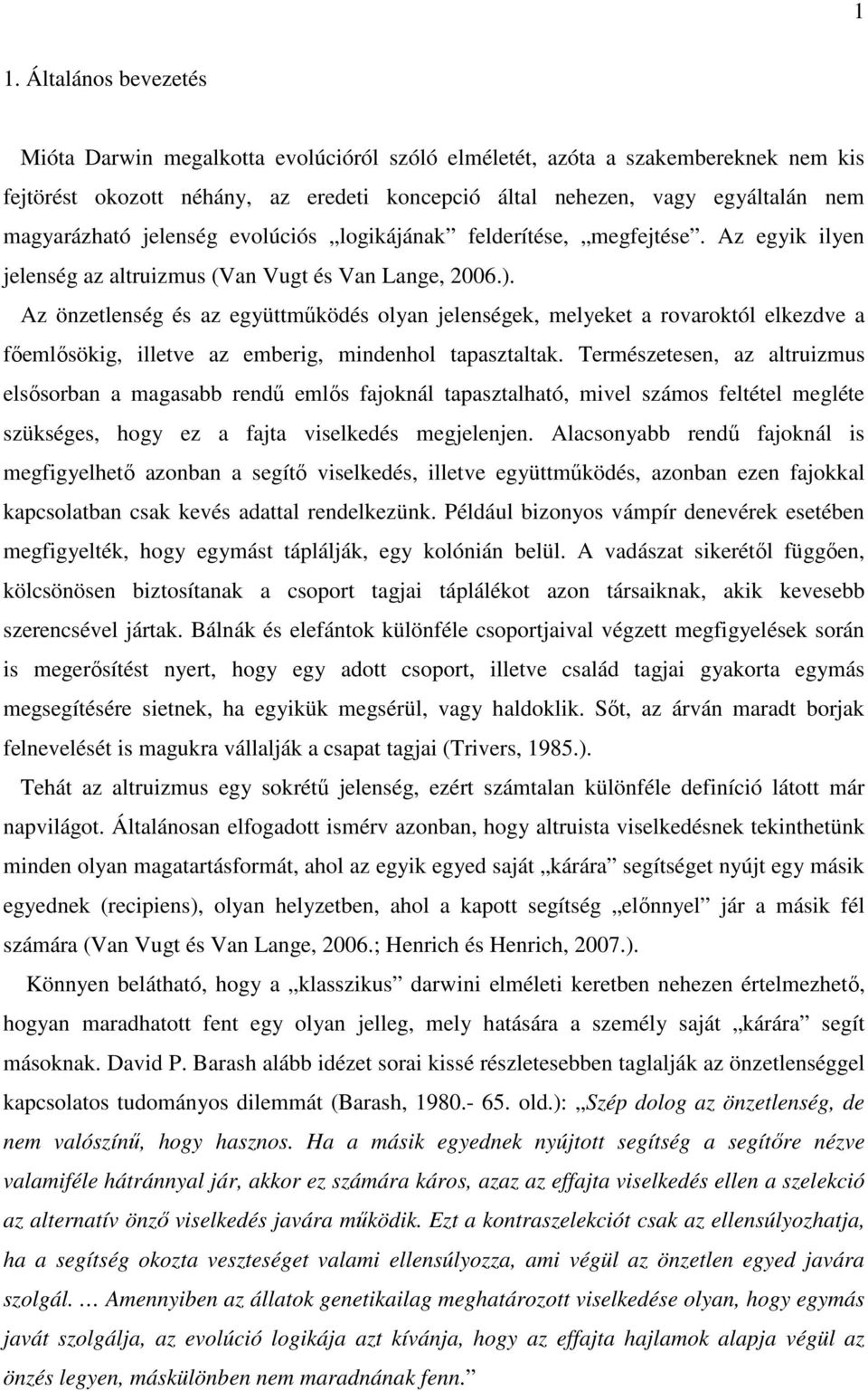 Az önzetlenség és az együttműködés olyan jelenségek, melyeket a rovaroktól elkezdve a főemlősökig, illetve az emberig, mindenhol tapasztaltak.