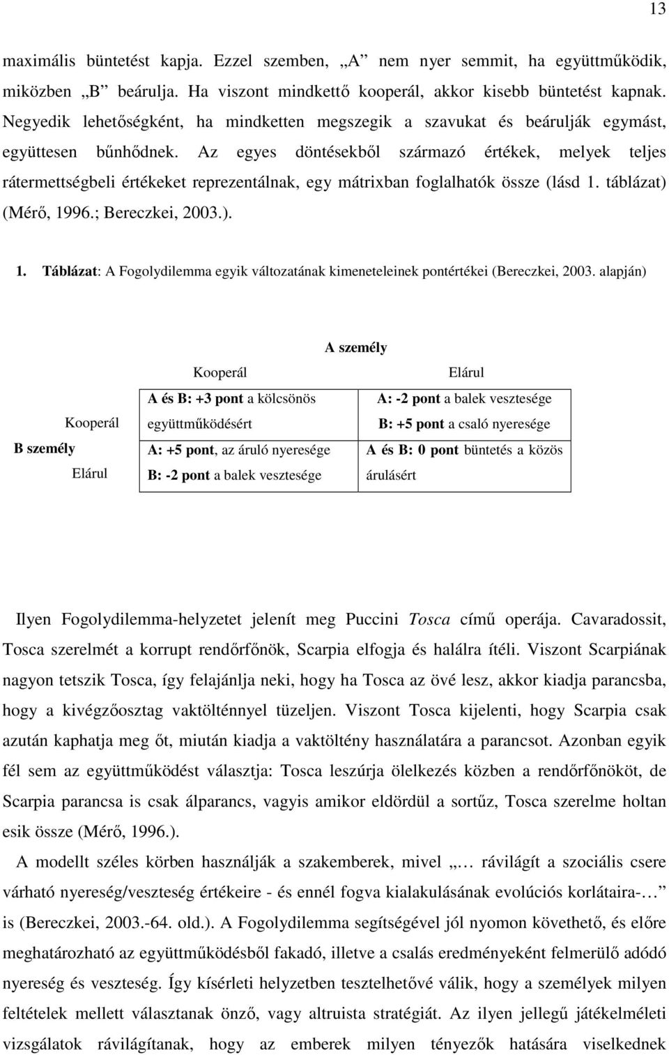 Az egyes döntésekből származó értékek, melyek teljes rátermettségbeli értékeket reprezentálnak, egy mátrixban foglalhatók össze (lásd 1.