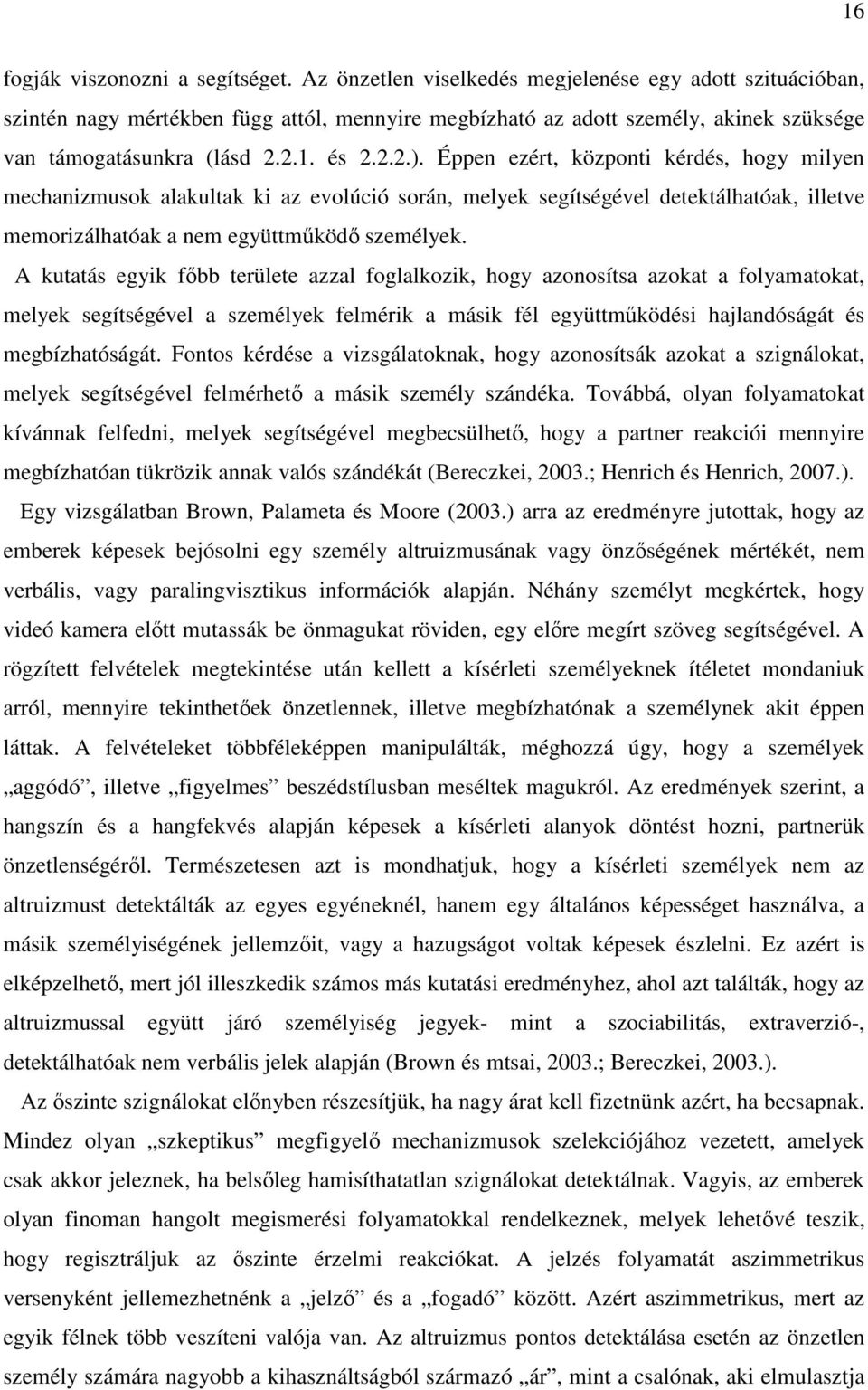 Éppen ezért, központi kérdés, hogy milyen mechanizmusok alakultak ki az evolúció során, melyek segítségével detektálhatóak, illetve memorizálhatóak a nem együttműködő személyek.