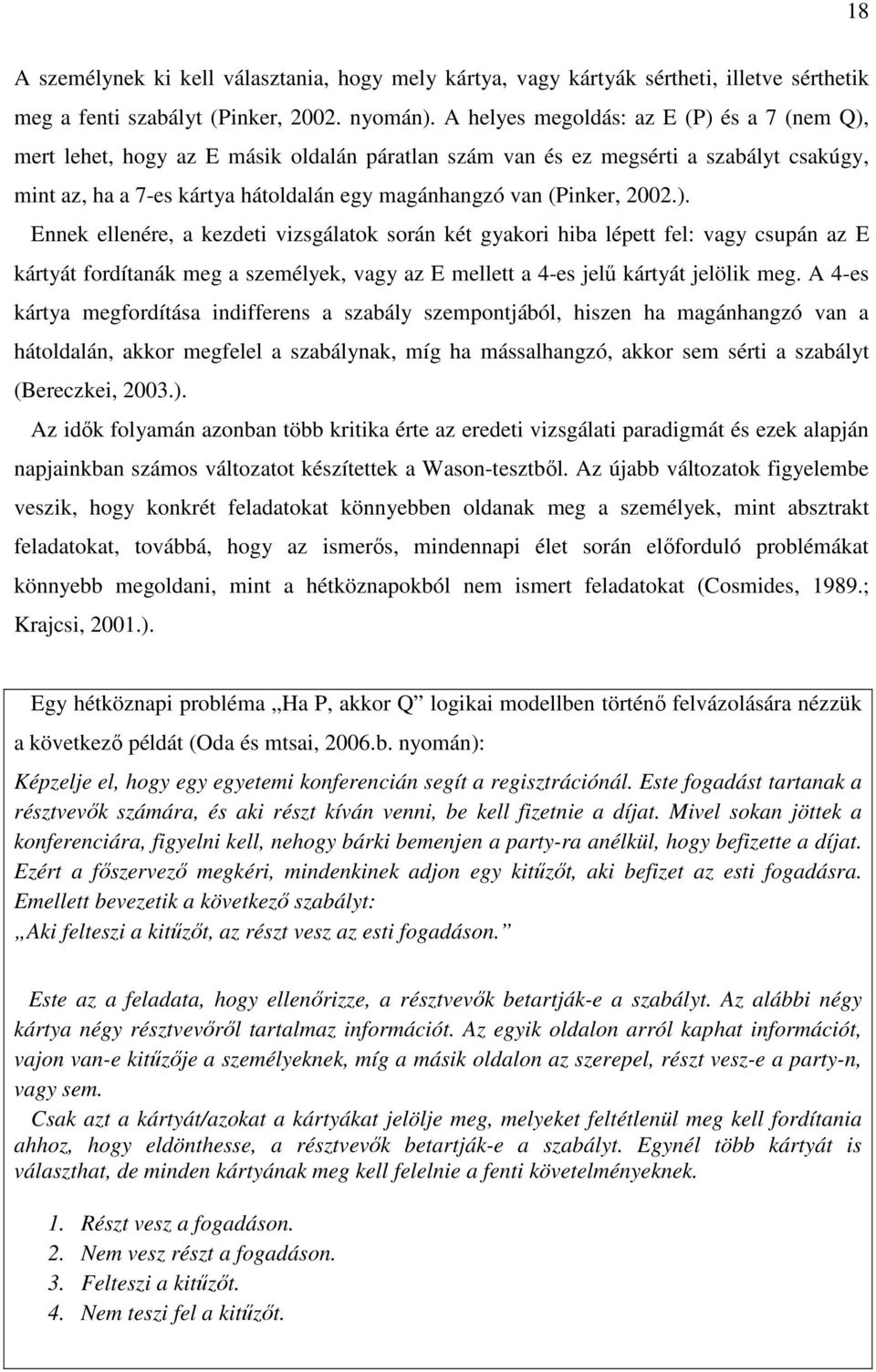 2002.). Ennek ellenére, a kezdeti vizsgálatok során két gyakori hiba lépett fel: vagy csupán az E kártyát fordítanák meg a személyek, vagy az E mellett a 4-es jelű kártyát jelölik meg.