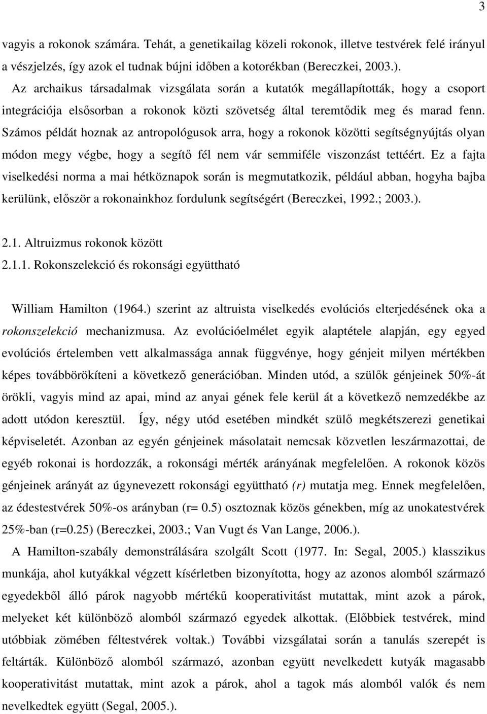 Számos példát hoznak az antropológusok arra, hogy a rokonok közötti segítségnyújtás olyan módon megy végbe, hogy a segítő fél nem vár semmiféle viszonzást tettéért.