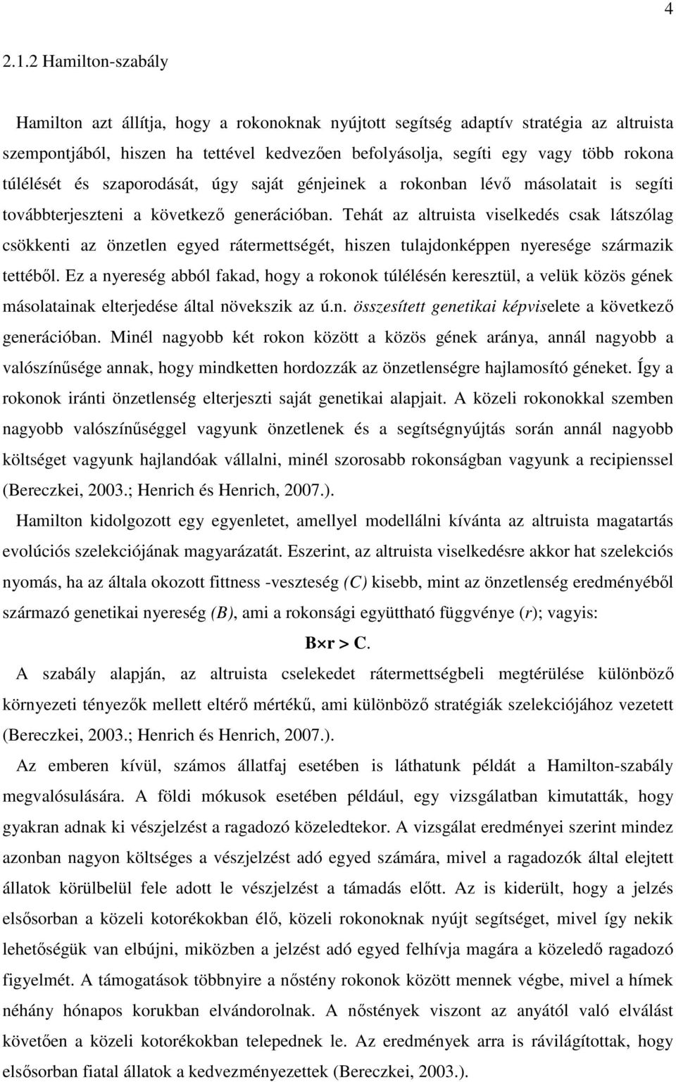 túlélését és szaporodását, úgy saját génjeinek a rokonban lévő másolatait is segíti továbbterjeszteni a következő generációban.