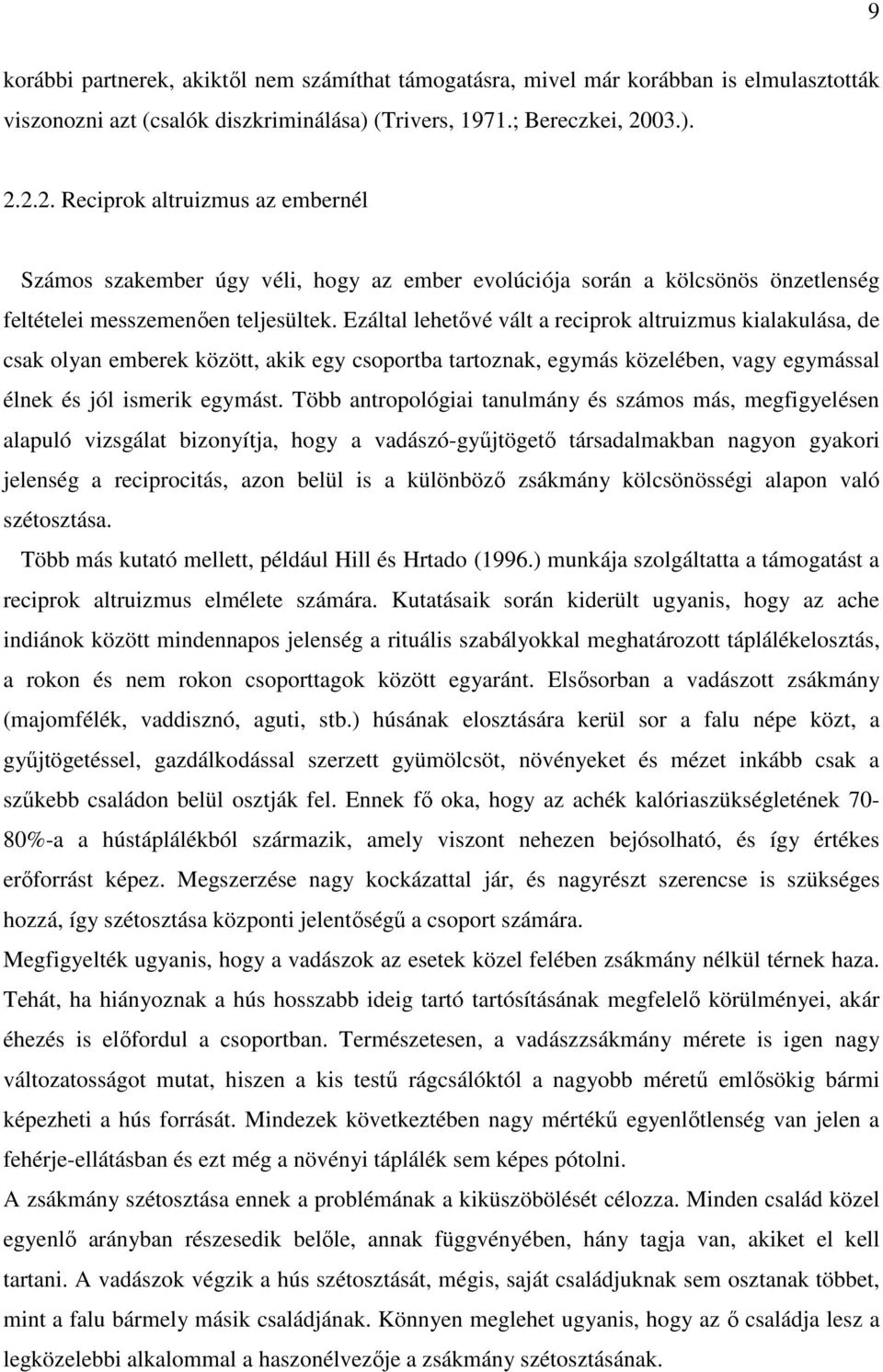 Ezáltal lehetővé vált a reciprok altruizmus kialakulása, de csak olyan emberek között, akik egy csoportba tartoznak, egymás közelében, vagy egymással élnek és jól ismerik egymást.