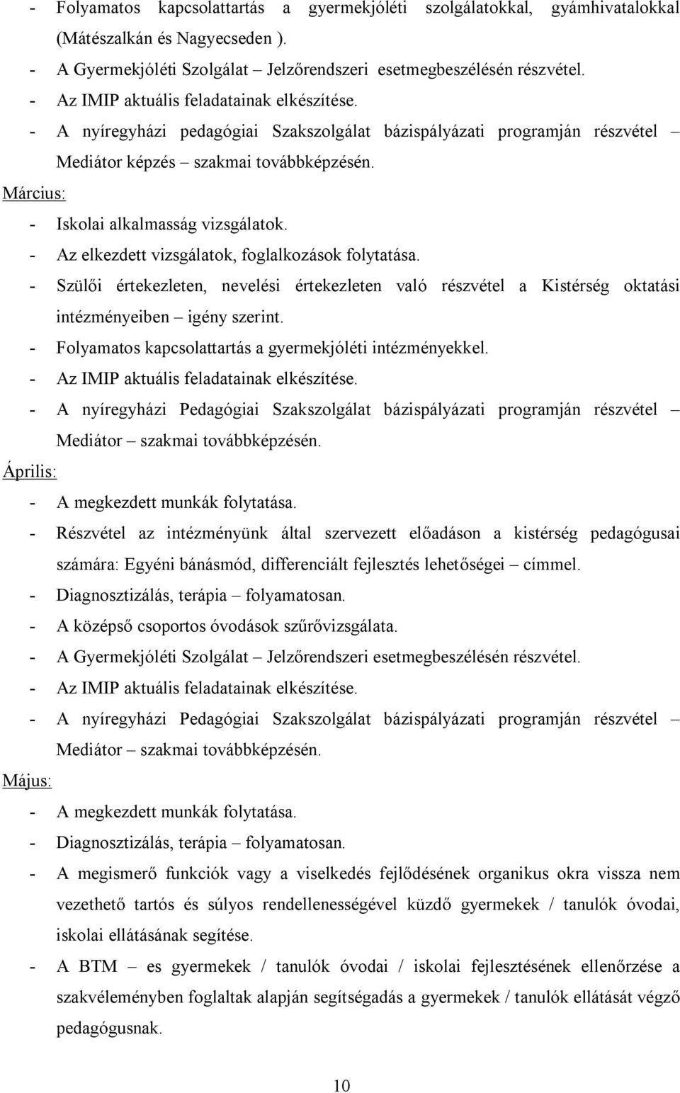 - Az elkezdett vizsgálatok, foglalkozások folytatása. - Szülői értekezleten, nevelési értekezleten való részvétel a Kistérség oktatási intézményeiben igény szerint.