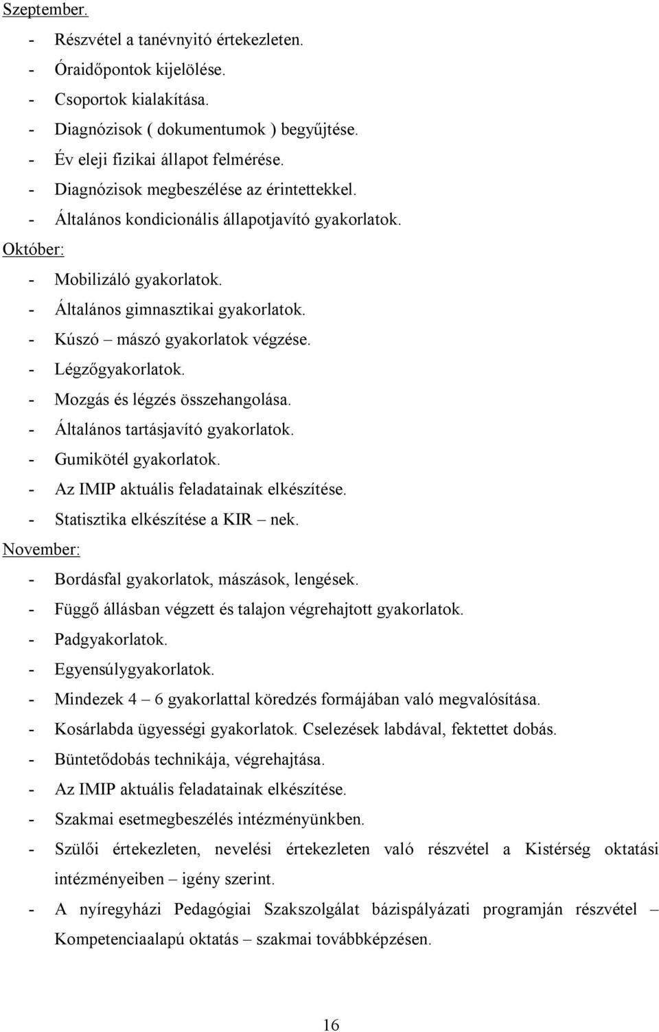 - Kúszó mászó gyakorlatok végzése. - Légzőgyakorlatok. - Mozgás és légzés összehangolása. - Általános tartásjavító gyakorlatok. - Gumikötél gyakorlatok. - Statisztika elkészítése a KIR nek.