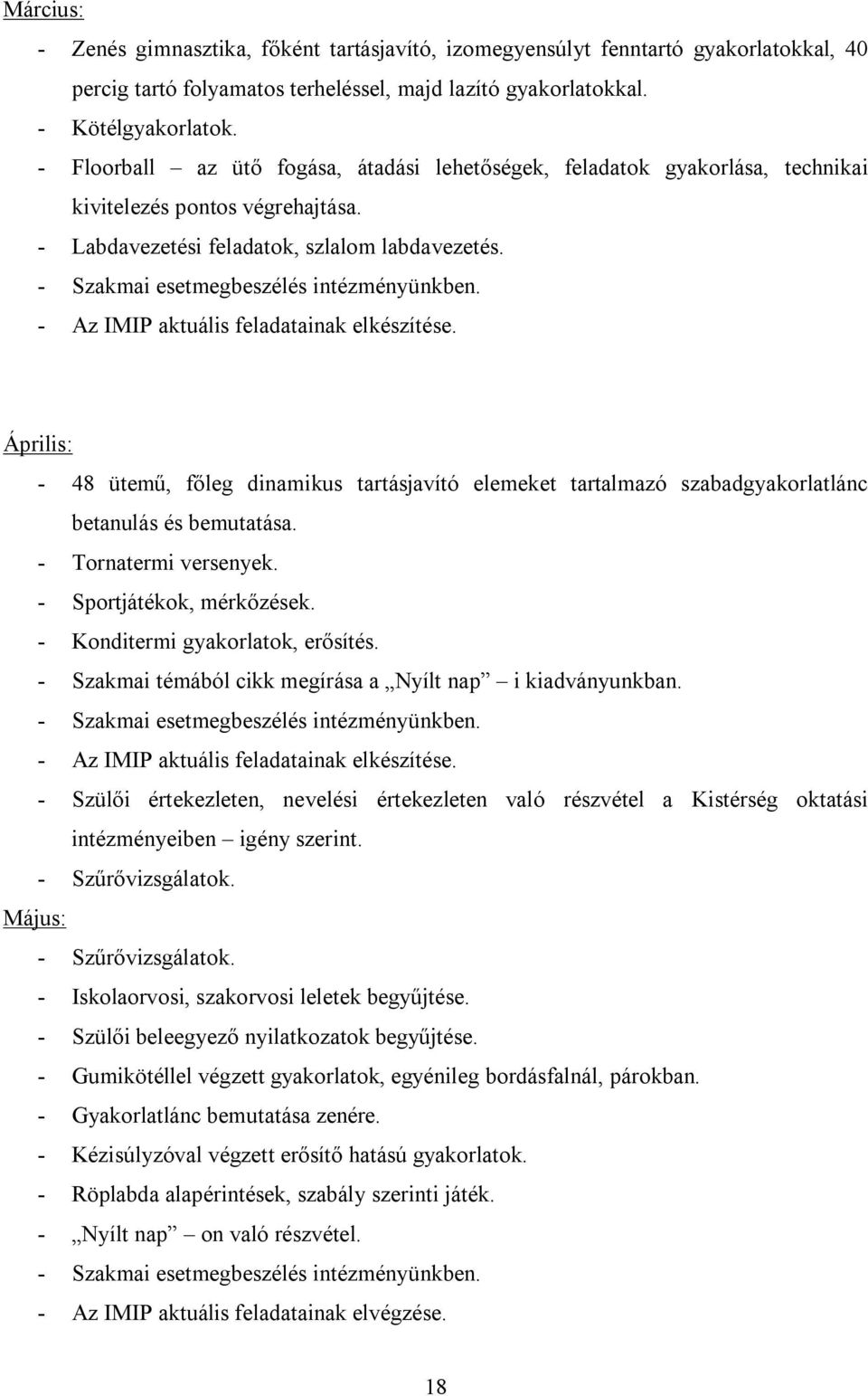 Április: - 48 ütemű, főleg dinamikus tartásjavító elemeket tartalmazó szabadgyakorlatlánc betanulás és bemutatása. - Tornatermi versenyek. - Sportjátékok, mérkőzések.