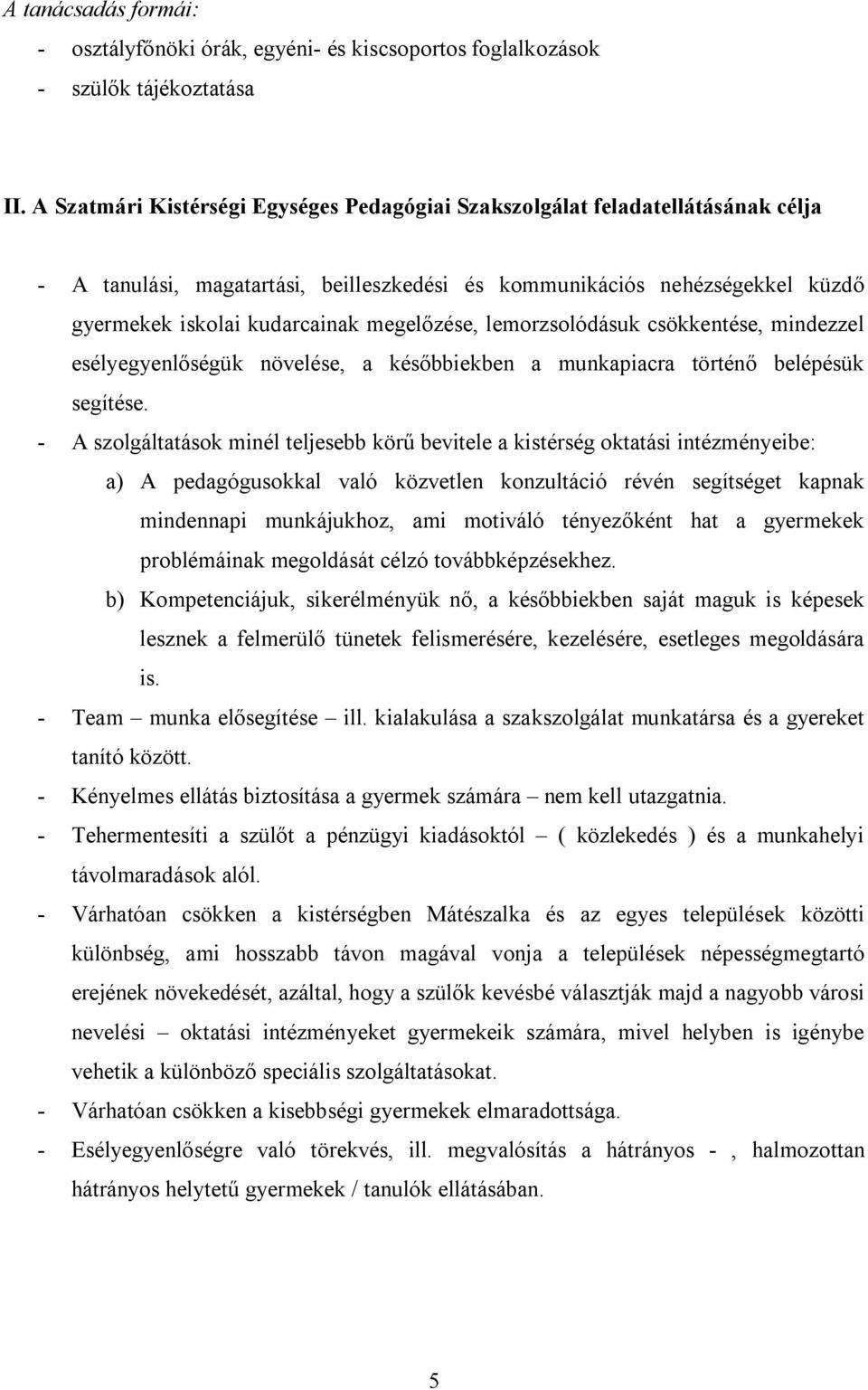 megelőzése, lemorzsolódásuk csökkentése, mindezzel esélyegyenlőségük növelése, a későbbiekben a munkapiacra történő belépésük segítése.