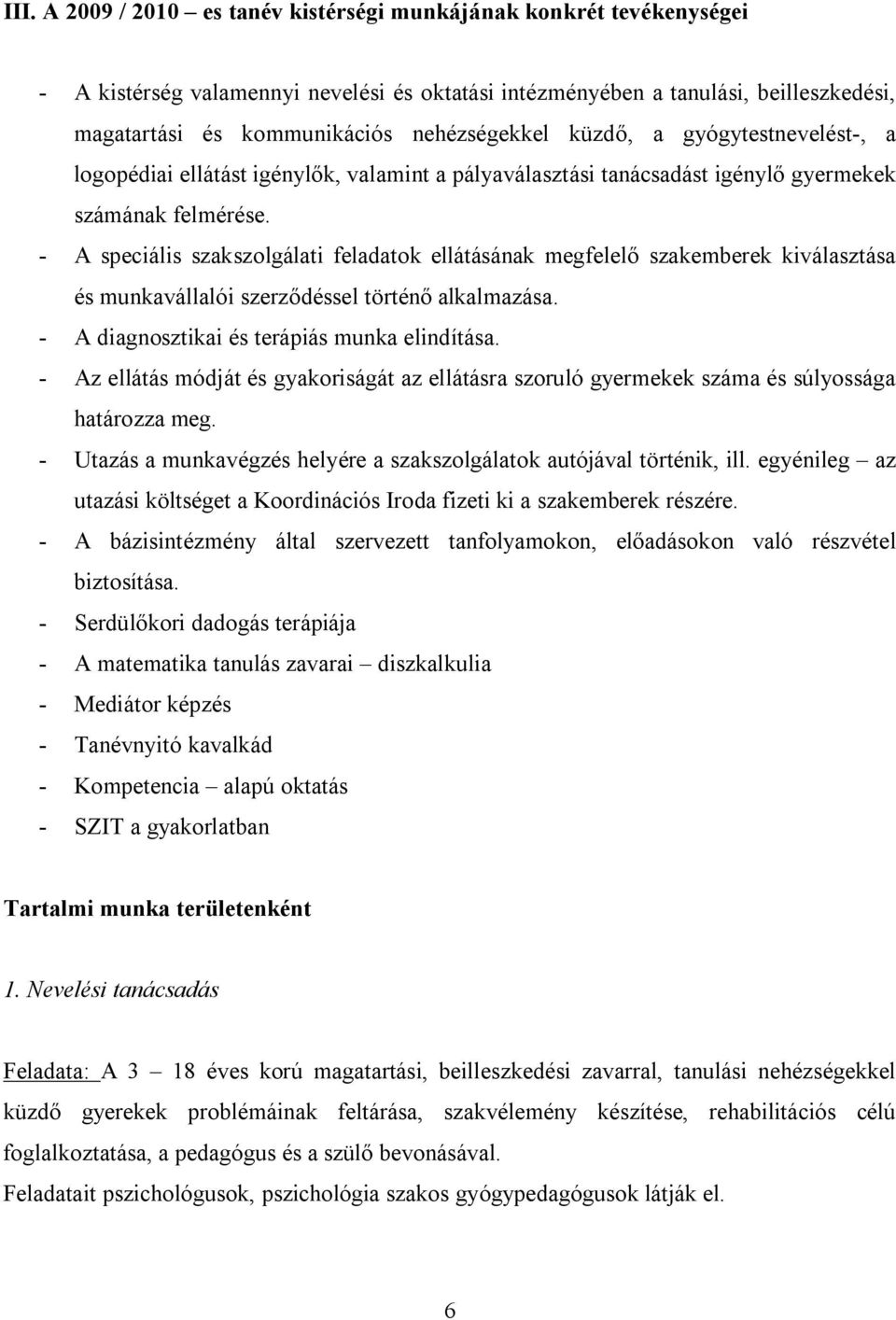 - A speciális szakszolgálati feladatok ellátásának megfelelő szakemberek kiválasztása és munkavállalói szerződéssel történő alkalmazása. - A diagnosztikai és terápiás munka elindítása.