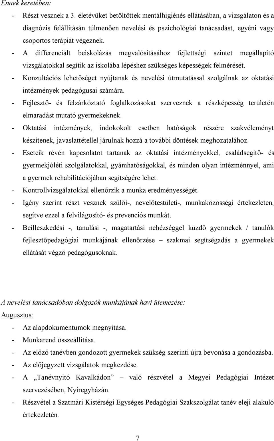 - A differenciált beiskolázás megvalósításához fejlettségi szintet megállapító vizsgálatokkal segítik az iskolába lépéshez szükséges képességek felmérését.