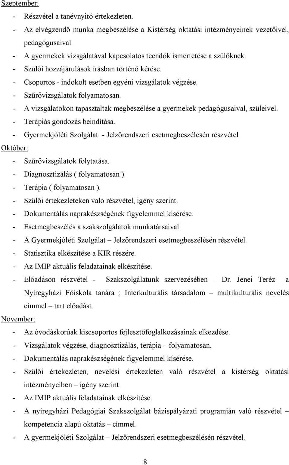 - Szűrővizsgálatok folyamatosan. - A vizsgálatokon tapasztaltak megbeszélése a gyermekek aival, szüleivel. - Terápiás gondozás beindítása.