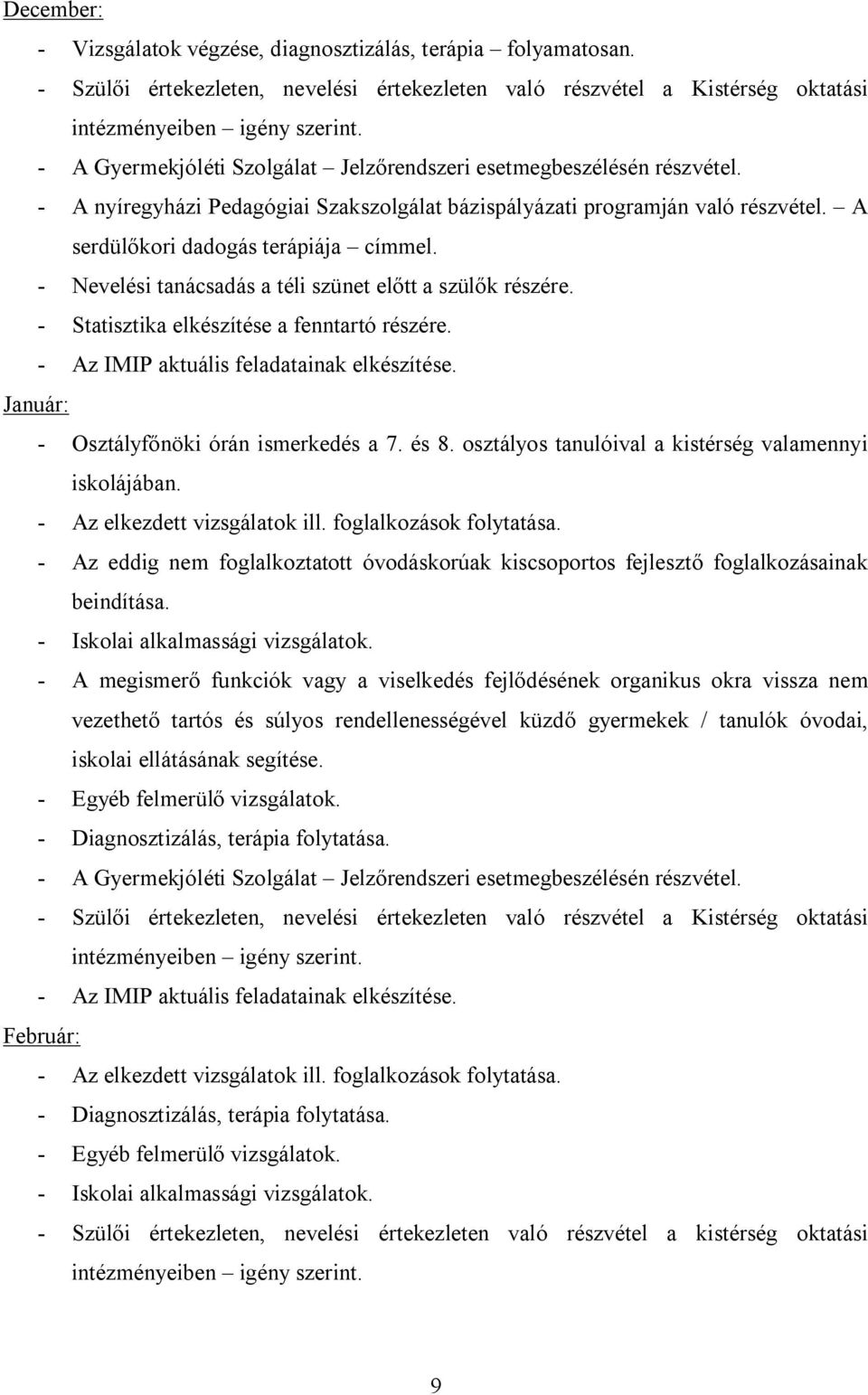 - Nevelési tanácsadás a téli szünet előtt a szülők részére. - Statisztika elkészítése a fenntartó részére. Január: - Osztályfőnöki órán ismerkedés a 7. és 8.