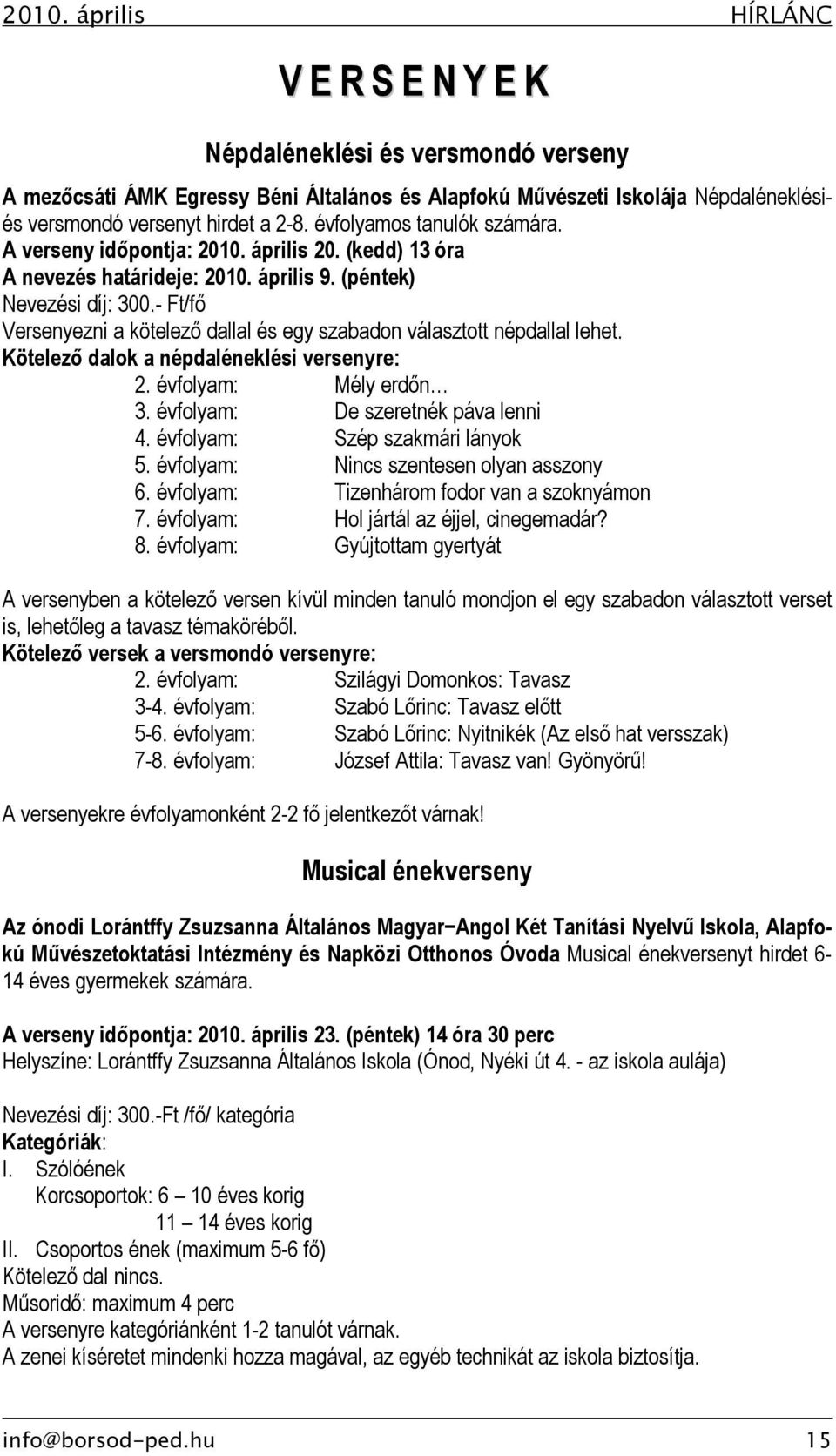 - Ft/fő Versenyezni a kötelező dallal és egy szabadon választott népdallal lehet. Kötelező dalok a népdaléneklési versenyre: 2. évfolyam: Mély erdőn 3. évfolyam: De szeretnék páva lenni 4.