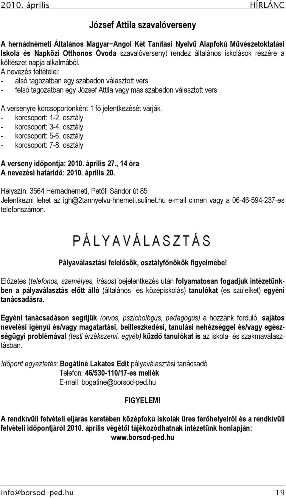 A nevezés feltételei: - alsó tagozatban egy szabadon választott vers - felső tagozatban egy József Attila vagy más szabadon választott vers A versenyre korcsoportonként 1 fő jelentkezését várják.