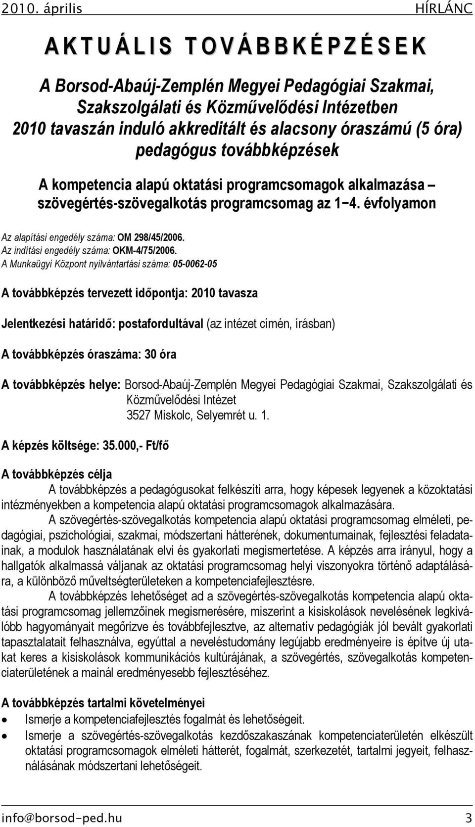 évfolyamon Az alapítási engedély száma: OM 298/45/2006. Az indítási engedély száma: OKM-4/75/2006.