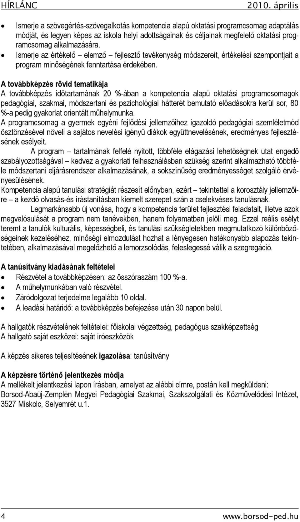 alkalmazására. Ismerje az értékelő elemző fejlesztő tevékenység módszereit, értékelési szempontjait a program minőségének fenntartása érdekében.