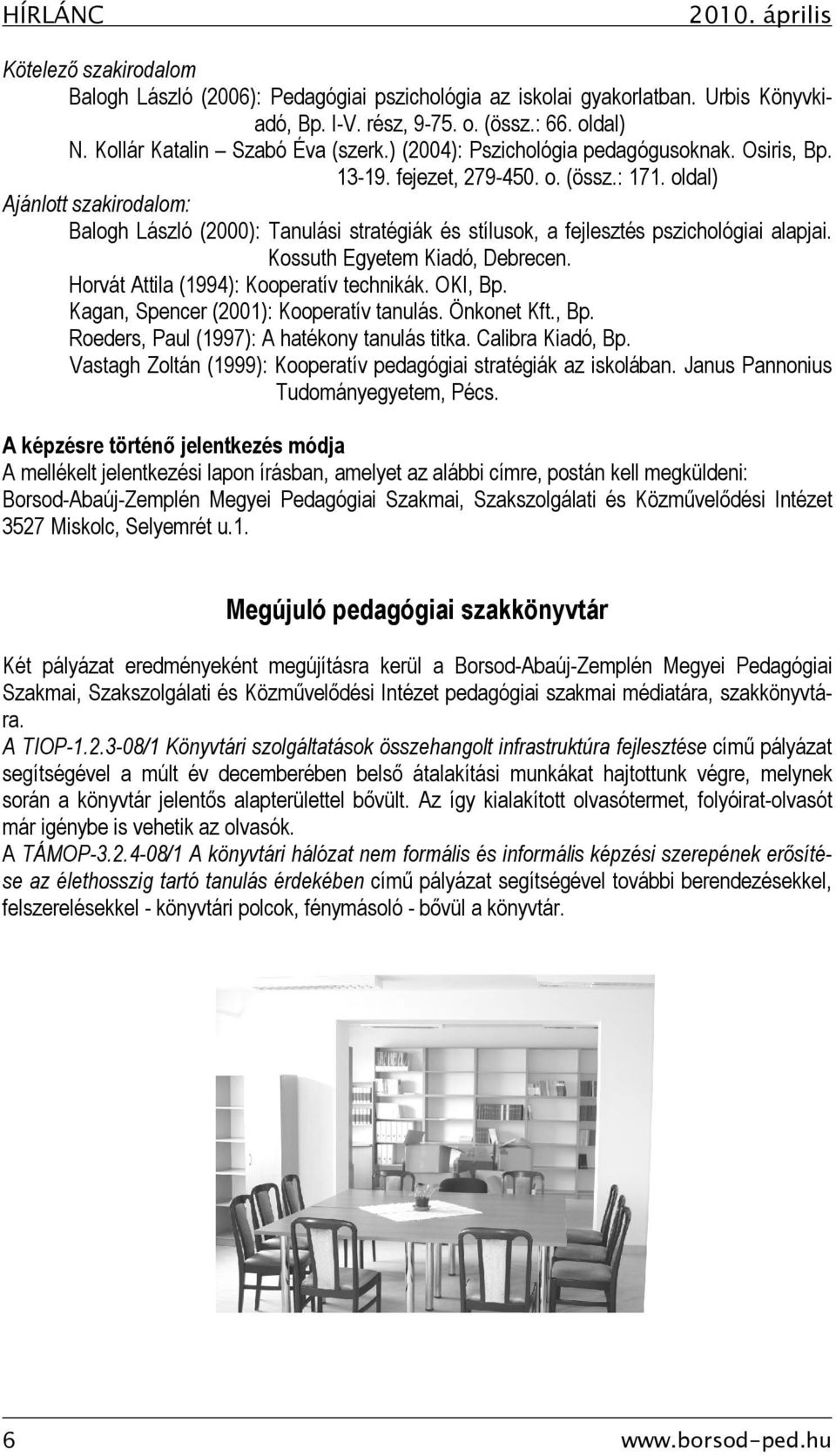 oldal) Ajánlott szakirodalom: Balogh László (2000): Tanulási stratégiák és stílusok, a fejlesztés pszichológiai alapjai. Kossuth Egyetem Kiadó, Debrecen. Horvát Attila (1994): Kooperatív technikák.