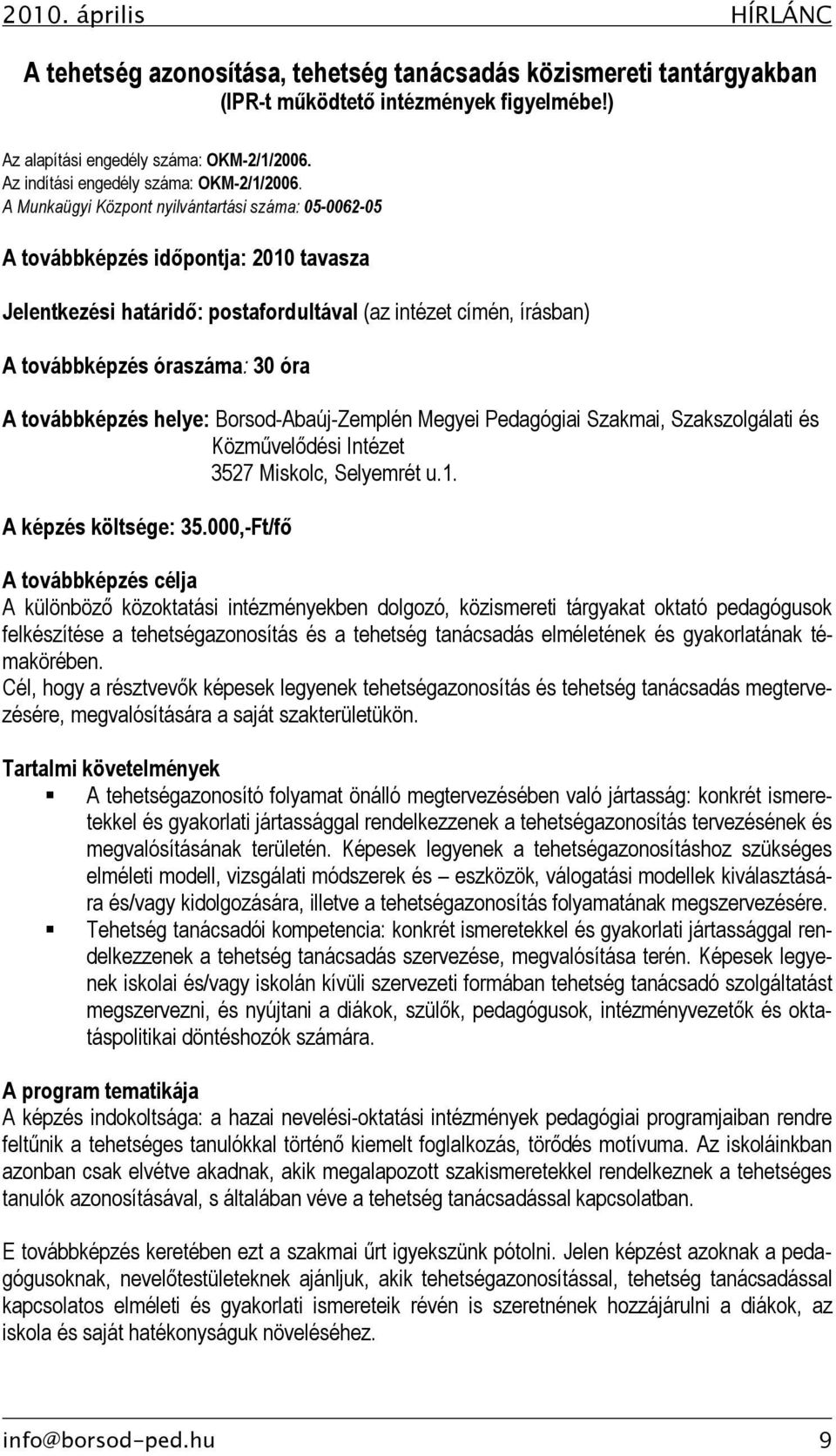 A Munkaügyi Központ nyilvántartási száma: 05-0062-05 A továbbképzés időpontja: 2010 tavasza Jelentkezési határidő: postafordultával (az intézet címén, írásban) A továbbképzés óraszáma: 30 óra A