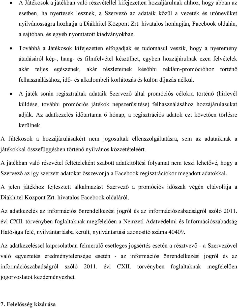 Továbbá a Játékosok kifejezetten elfogadják és tudomásul veszik, hogy a nyeremény átadásáról kép-, hang- és filmfelvétel készülhet, egyben hozzájárulnak ezen felvételek akár teljes egészének, akár