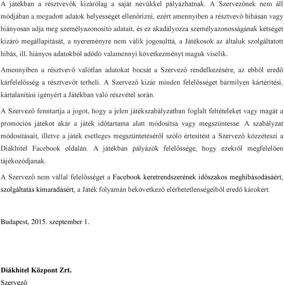 kétséget kizáró megállapítását, a nyereményre nem válik jogosulttá, a Játékosok az általuk szolgáltatott hibás, ill. hiányos adatokból adódó valamennyi következményt maguk viselik.