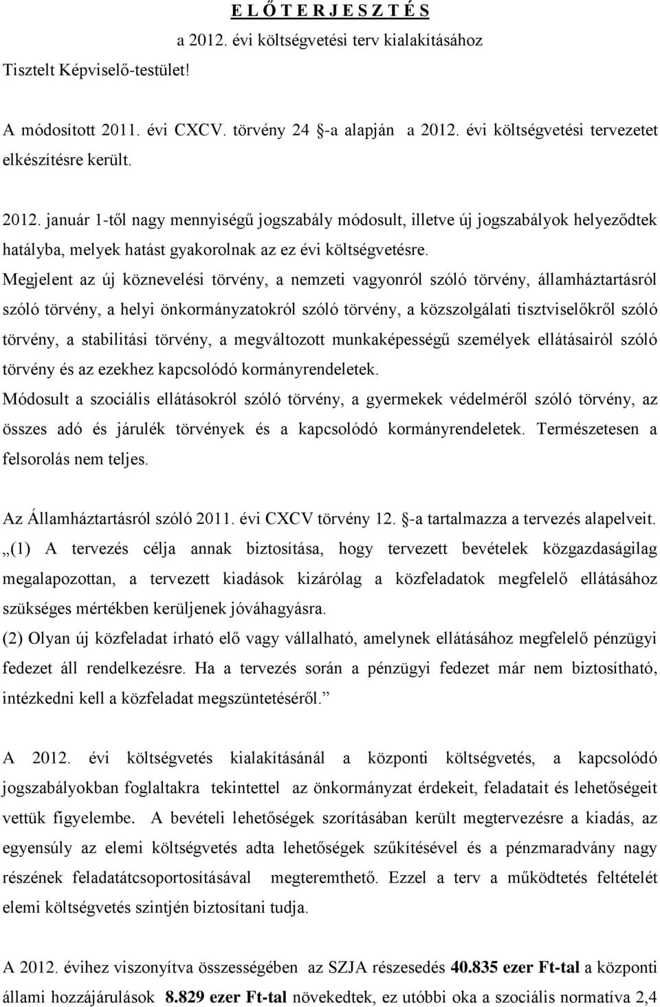 január 1-től nagy mennyiségű jogszabály módosult, illetve új jogszabályok helyeződtek hatályba, melyek hatást gyakorolnak az ez évi költségvetésre.