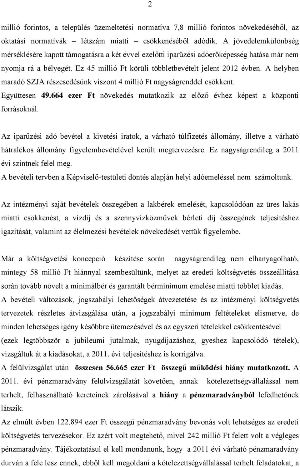 A helyben maradó SZJA részesedésünk viszont 4 millió Ft nagyságrenddel csökkent. Együttesen 49.664 ezer Ft növekedés mutatkozik az előző évhez képest a központi forrásoknál.