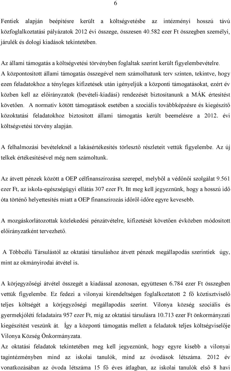 A központosított állami támogatás összegével nem számolhatunk terv szinten, tekintve, hogy ezen feladatokhoz a tényleges kifizetések után igényeljük a központi támogatásokat, ezért év közben kell az