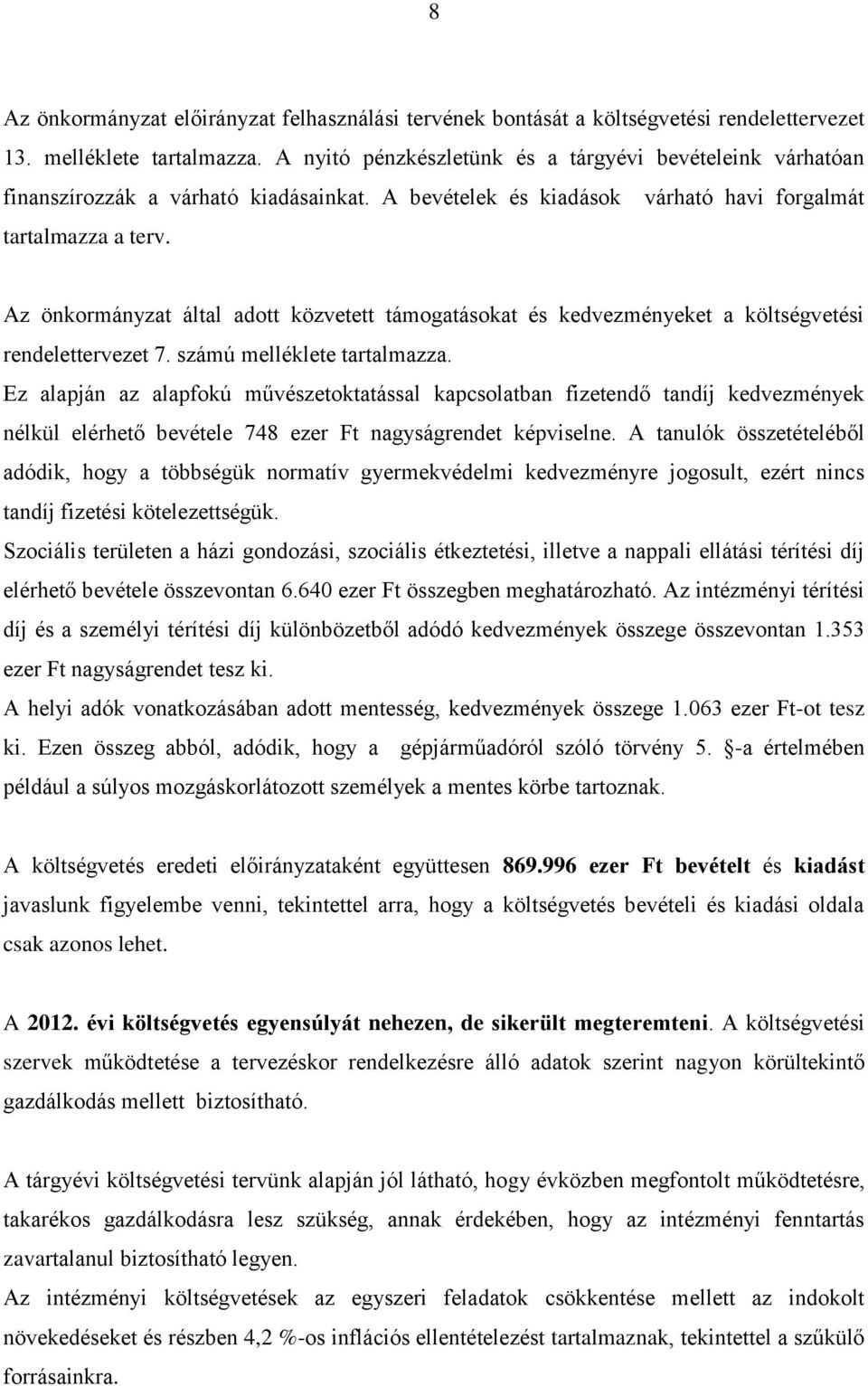 Az önkormányzat által adott közvetett támogatásokat és kedvezményeket a költségvetési rendelettervezet 7. számú melléklete tartalmazza.