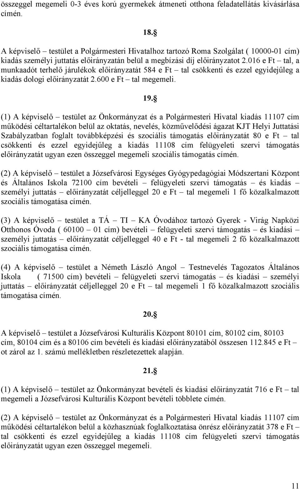 016 e Ft tal, a munkaadót terhelő járulékok előirányzatát 584 e Ft tal csökkenti és ezzel egyidejűleg a kiadás dologi előirányzatát 2.600 e Ft tal megemeli. 19.