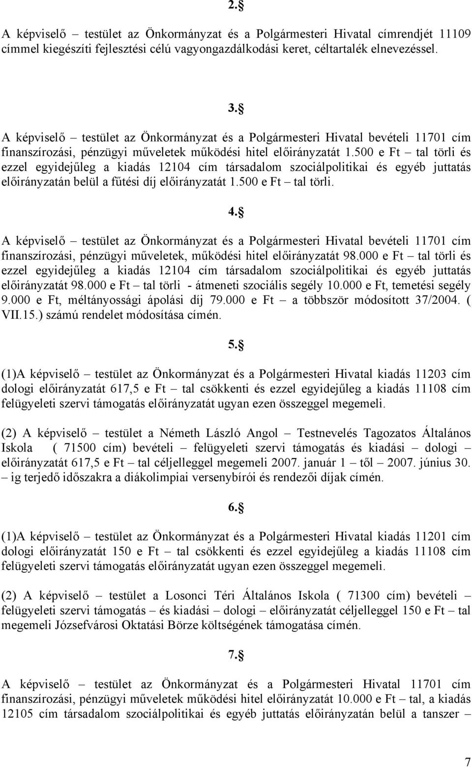 500 e Ft tal törli és ezzel egyidejűleg a kiadás 12104 cím társadalom szociálpolitikai és egyéb juttatás előirányzatán belül a fűtési díj előirányzatát 1.500 e Ft tal törli. 4.