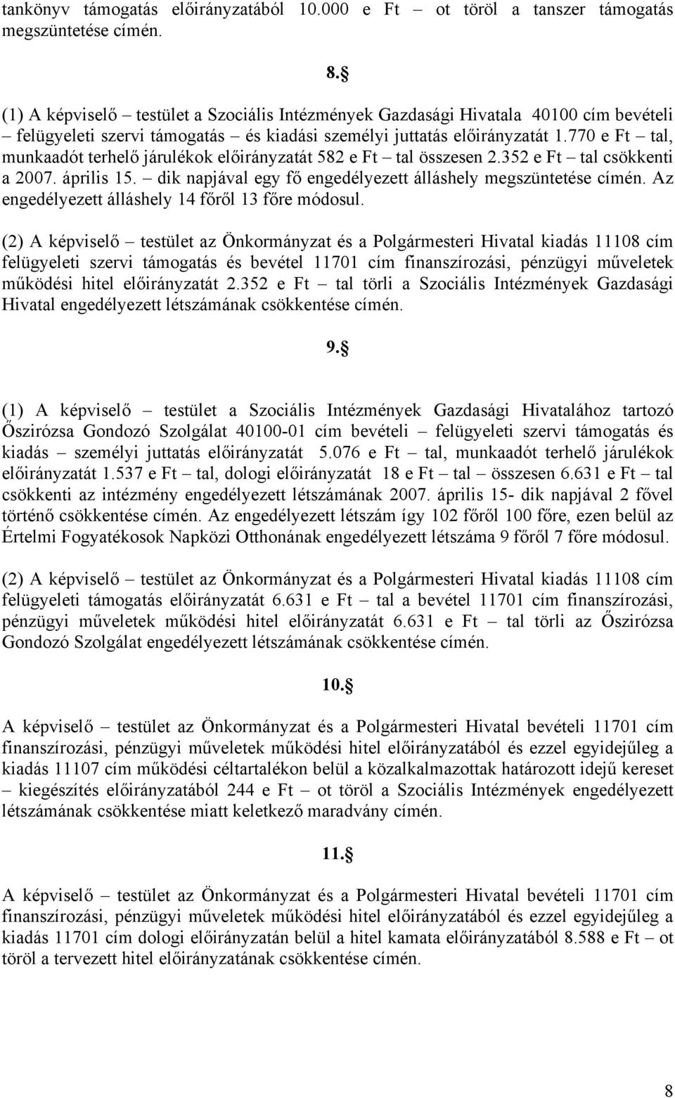 770 e Ft tal, munkaadót terhelő járulékok előirányzatát 582 e Ft tal összesen 2.352 e Ft tal csökkenti a 2007. április 15. dik napjával egy fő engedélyezett álláshely megszüntetése címén.