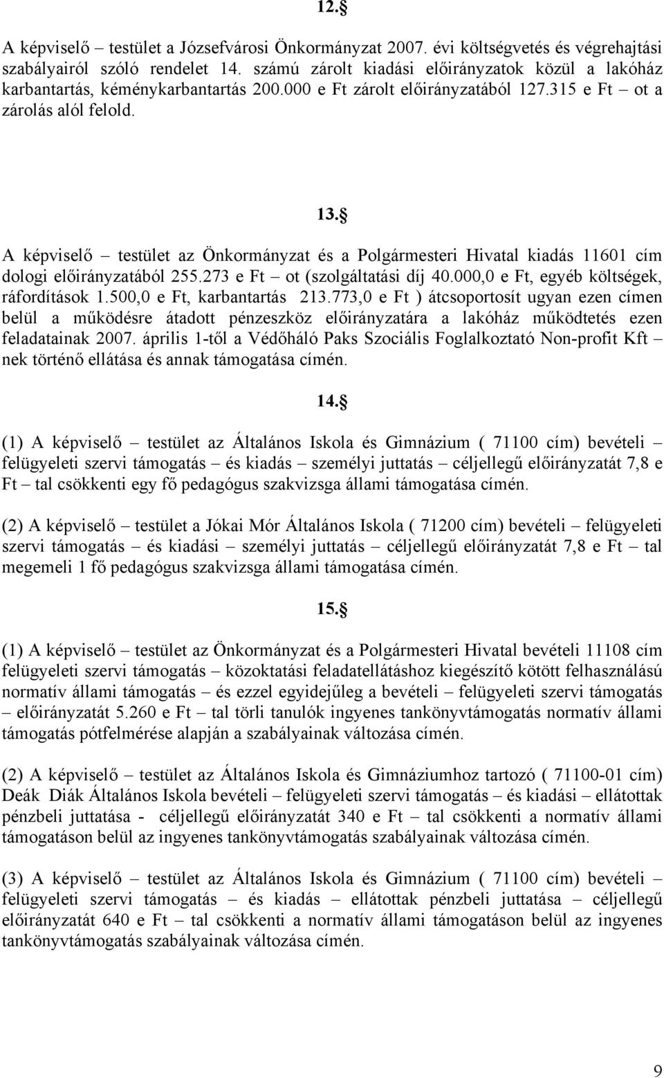 A képviselő testület az Önkormányzat és a Polgármesteri Hivatal kiadás 11601 cím dologi előirányzatából 255.273 e Ft ot (szolgáltatási díj 40.000,0 e Ft, egyéb költségek, ráfordítások 1.