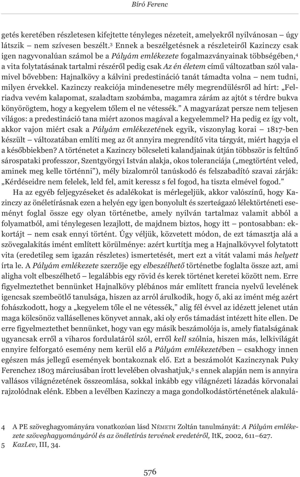 című változatban szól valamivel bővebben: Hajnalkövy a kálvini predestináció tanát támadta volna nem tudni, milyen érvekkel.