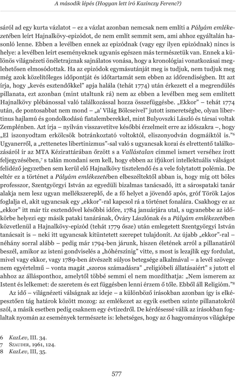 Ebben a levélben ennek az epizódnak (vagy egy ilyen epizódnak) nincs is helye: a levélben leírt eseményeknek ugyanis egészen más természetük van.