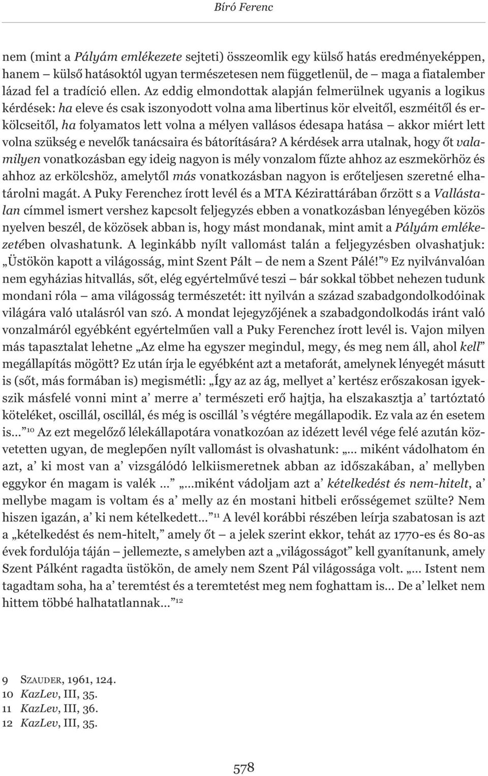 Az eddig elmondottak alapján felmerülnek ugyanis a logikus kérdések: ha eleve és csak iszonyodott volna ama libertinus kör elveitől, eszméitől és erkölcseitől, ha folyamatos lett volna a mélyen