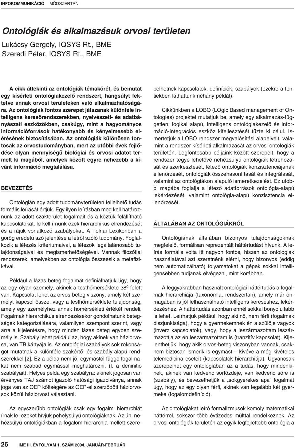 Az ontológiák fontos szerepet játszanak különféle intelligens keresôrendszerekben, nyelvészeti- és adatbányászati eszközökben, csakúgy, mint a hagyományos információforrások hatékonyabb és