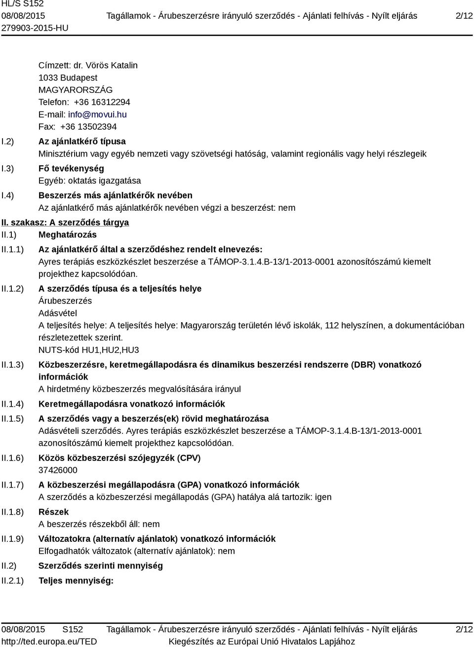 ajánlatkérők nevében Az ajánlatkérő más ajánlatkérők nevében végzi a beszerzést: nem II. szakasz: A szerződés tárgya II.1) Meghatározás II.1.1) II.1.2) II.1.3) II.1.4) II.1.5) II.1.6) II.1.7) II.1.8) II.