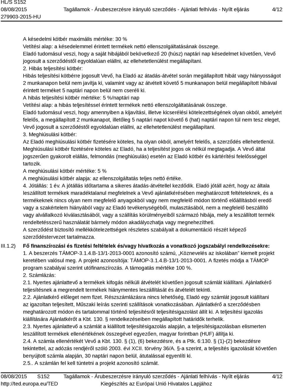 (húsz) naptári nap késedelmet követően, Vevő jogosult a szerződéstől egyoldalúan elállni, az ellehetetlenülést megállapítani. 2.