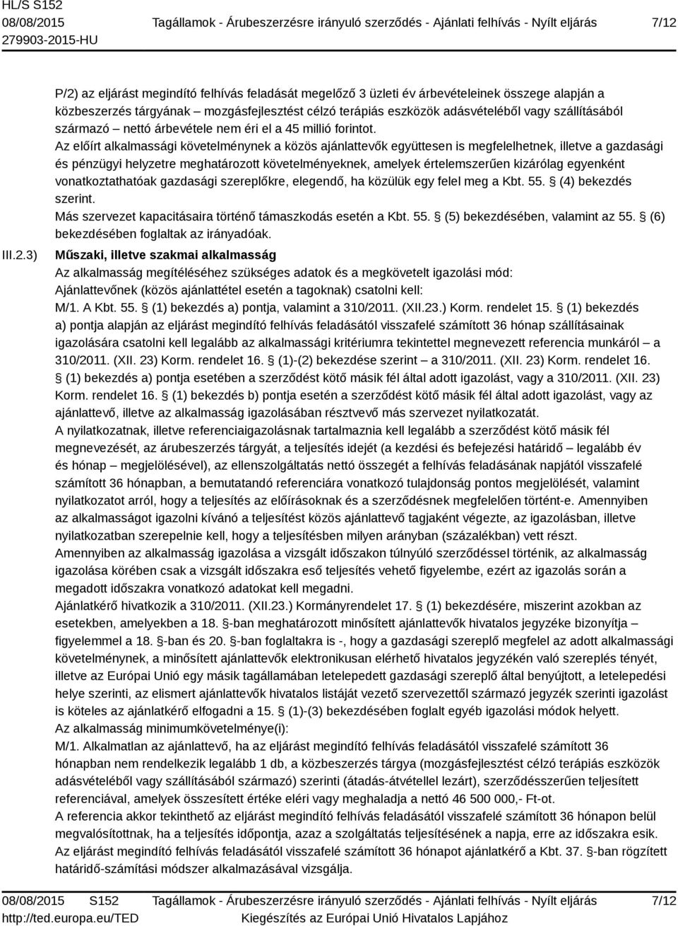 Az előírt alkalmassági követelménynek a közös ajánlattevők együttesen is megfelelhetnek, illetve a gazdasági és pénzügyi helyzetre meghatározott követelményeknek, amelyek értelemszerűen kizárólag