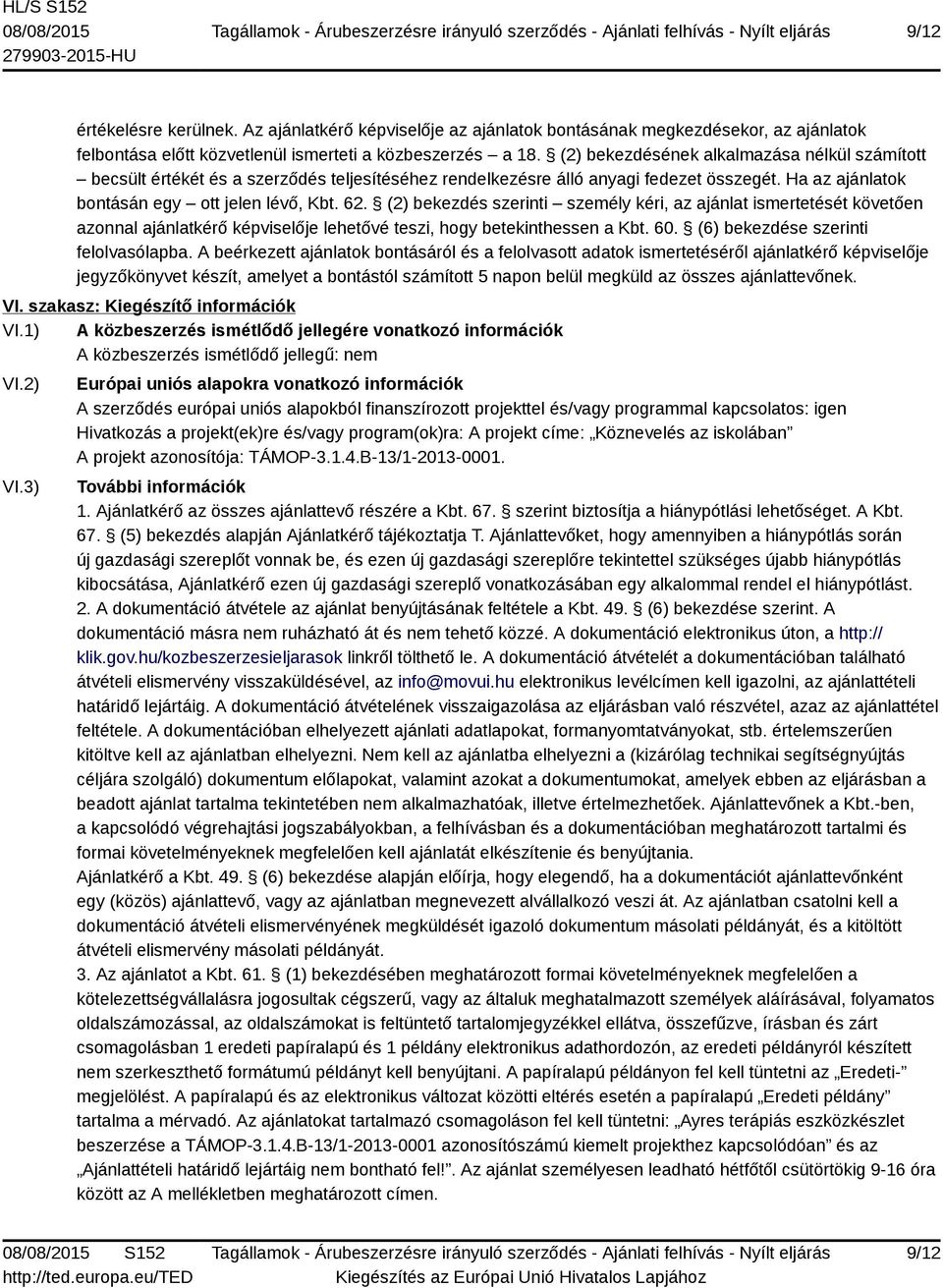 (2) bekezdés szerinti személy kéri, az ajánlat ismertetését követően azonnal ajánlatkérő képviselője lehetővé teszi, hogy betekinthessen a Kbt. 60. (6) bekezdése szerinti felolvasólapba.