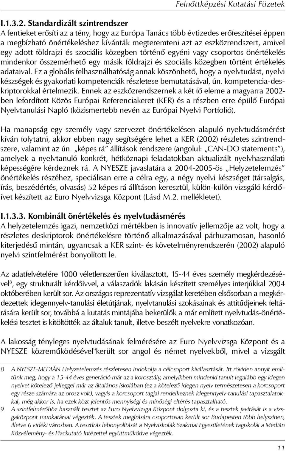 egy adott földrajzi és szociális közegben történő egyéni vagy csoportos önértékelés mindenkor összemérhető egy másik földrajzi és szociális közegben történt értékelés adataival.