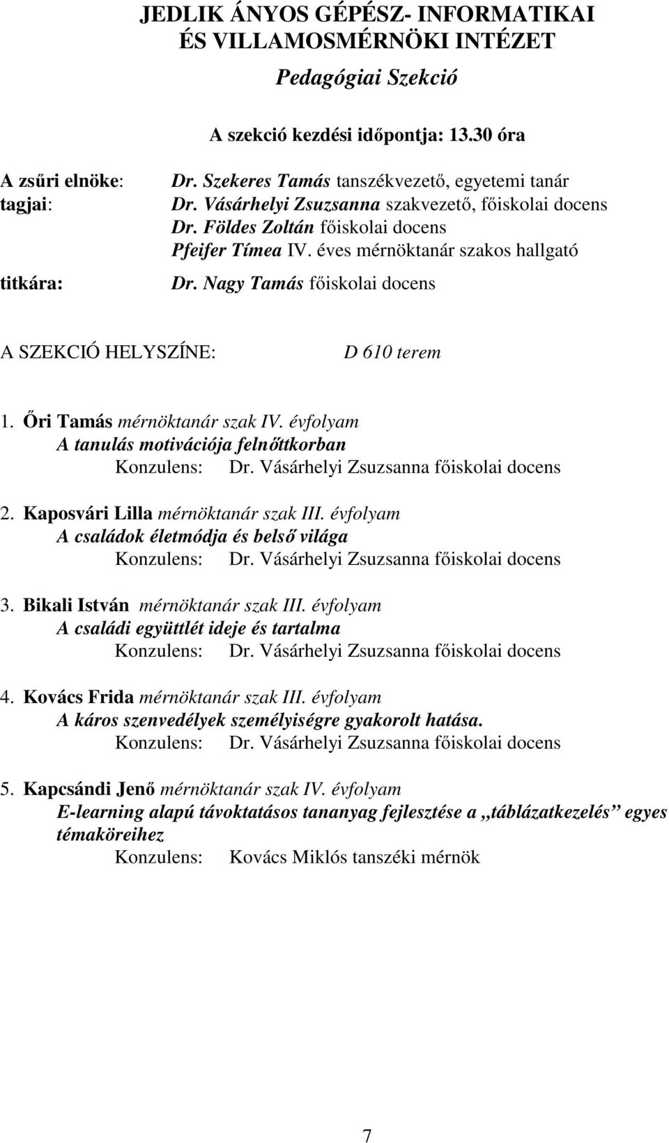 Őri Tamás mérnöktanár szak IV. évfolyam A tanulás motivációja felnőttkorban Konzulens: Dr. Vásárhelyi Zsuzsanna főiskolai docens 2. Kaposvári Lilla mérnöktanár szak III.