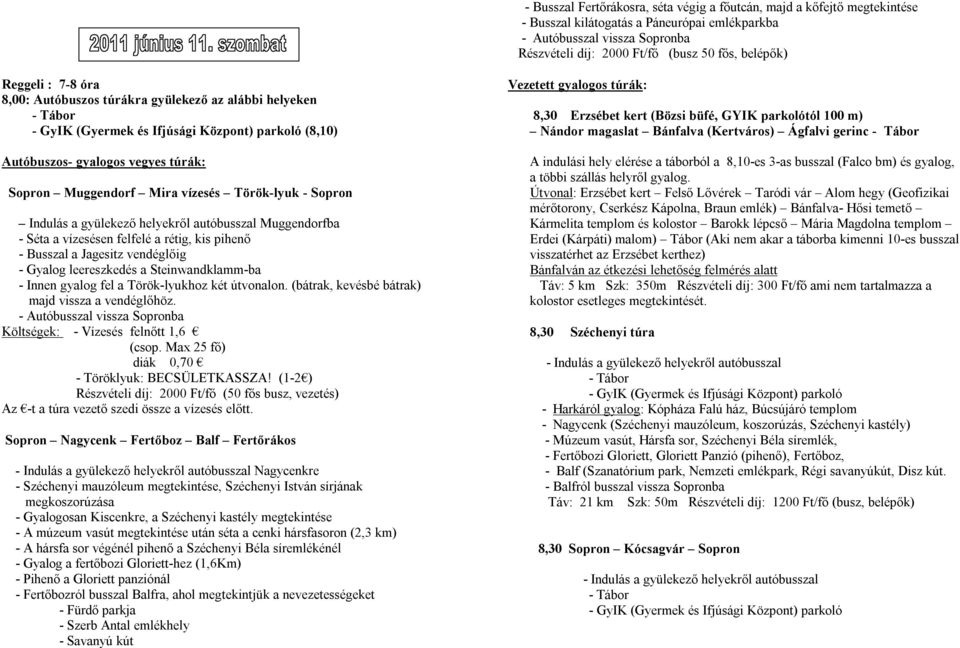 helyekről autóbusszal Muggendorfba - Séta a vízesésen felfelé a rétig, kis pihenő - Busszal a Jagesitz vendéglőig - Gyalog leereszkedés a Steinwandklamm-ba - Innen gyalog fel a Török-lyukhoz két