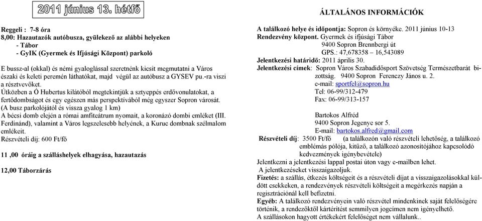 Útközben a Ó Hubertus kilátóból megtekintjük a sztyeppés erdővonulatokat, a fertődombságot és egy egészen más perspektívából még egyszer Sopron városát.