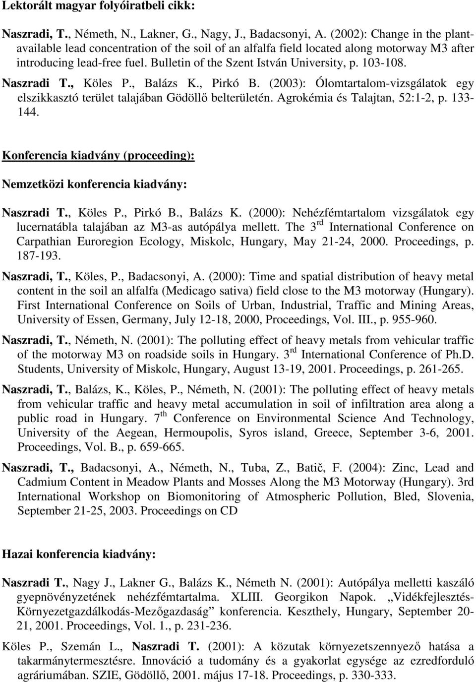 Naszradi T., Köles P., Balázs K., Pirkó B. (2003): Ólomtartalom-vizsgálatok egy elszikkasztó terület talajában Gödöllő belterületén. Agrokémia és Talajtan, 52:1-2, p. 133-144.